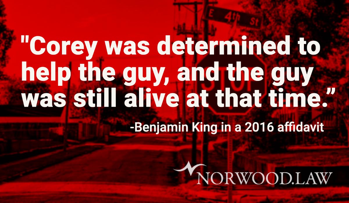 "Corey was determined to help the guy, and the guy was still alive at that time." - Benjamin King in a 2016 affidavit